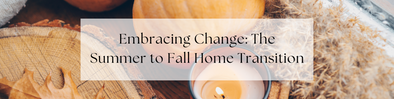 Embracing Change: The Summer to Fall Home Transition