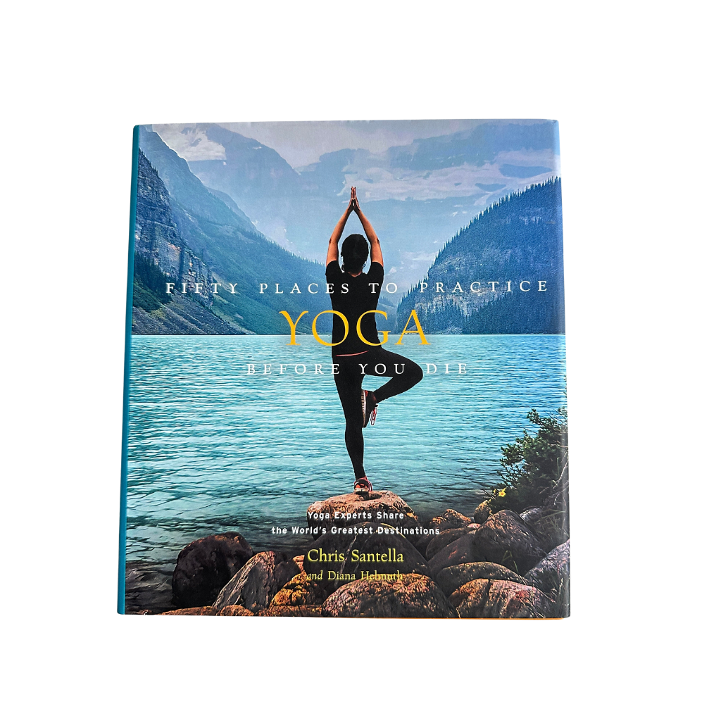 Fifty Places to Practice Yoga Before You Die: Yoga