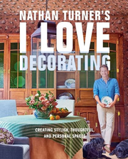 Nathan Turner’s I Love Decorating: Creating Stylish, Thoughtful and Personal Spaces